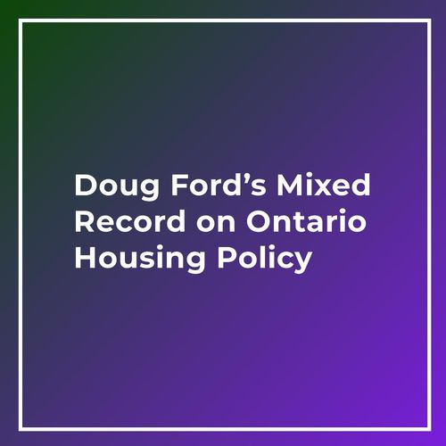 Doug Ford’s Mixed Record on Ontario Housing Policy