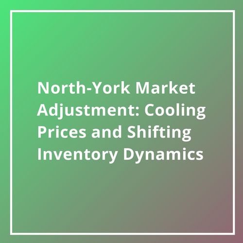 North-York Market Adjustment: Cooling Prices and Shifting Inventory Dynamics