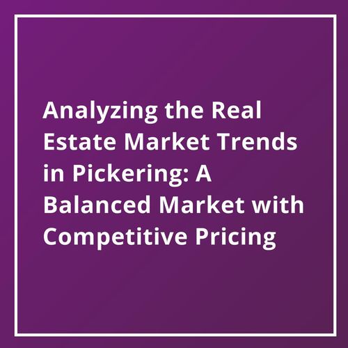 "Analyzing the Real Estate Market Trends in Pickering: A Balanced Market with Competitive Pricing"