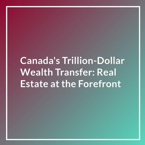 Canada's Trillion-Dollar Wealth Transfer: Real Estate at the Forefront