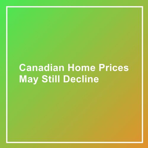 Canadian Home Prices May Still Decline