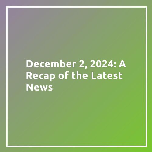 December 2, 2024: A Recap of the Latest News