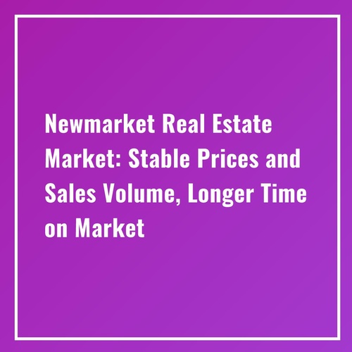 "Newmarket Real Estate Market: Stable Prices and Sales Volume, Longer Time on Market"