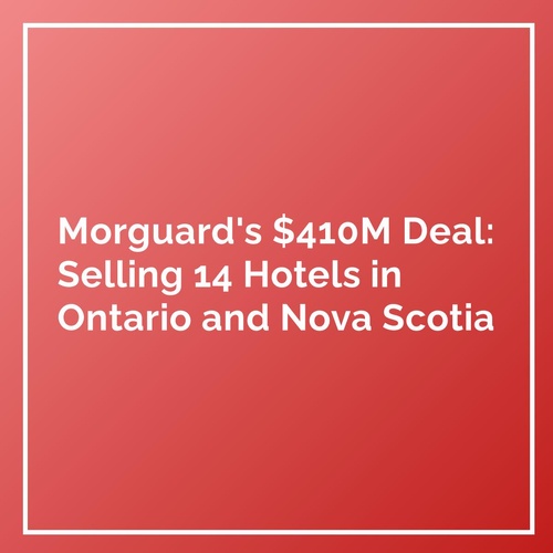 Morguard's $410M Deal: Selling 14 Hotels in Ontario and Nova Scotia