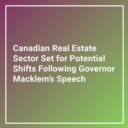 Canadian Real Estate Sector Set for Potential Shifts Following Governor Macklem’s Speech