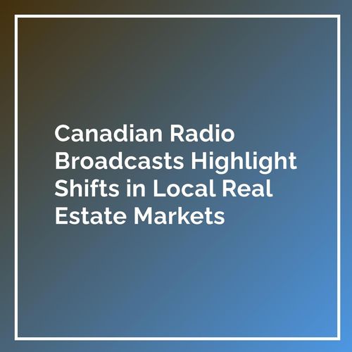 Canadian Radio Broadcasts Highlight Shifts in Local Real Estate Markets
