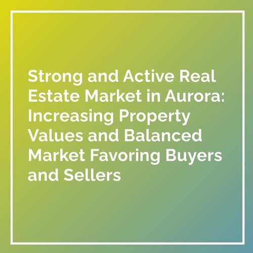 "Strong and Active Real Estate Market in Aurora: Increasing Property Values and Balanced Market Favoring Buyers and Sellers"