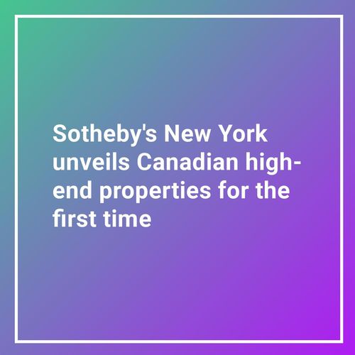 Sotheby's New York unveils Canadian high-end properties for the first time